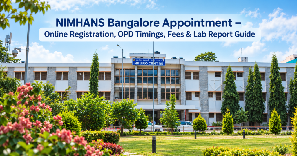 NIMHANS Bangalore Appointment – Online Registration, OPD Timings, Fees & Lab Report Guide